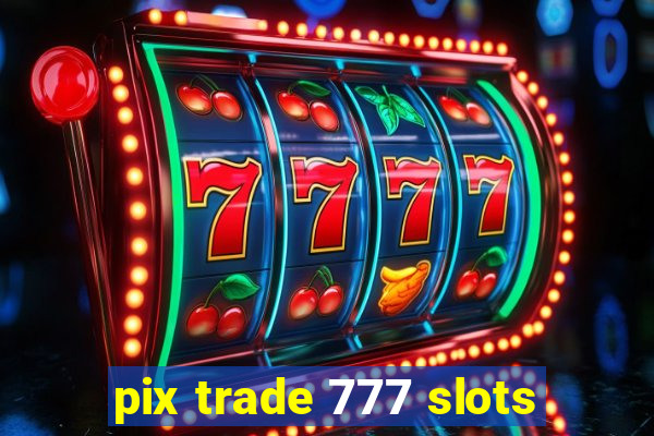 pix trade 777 slots